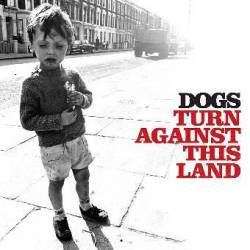 Dogs (UK) : Turn Against This Land
